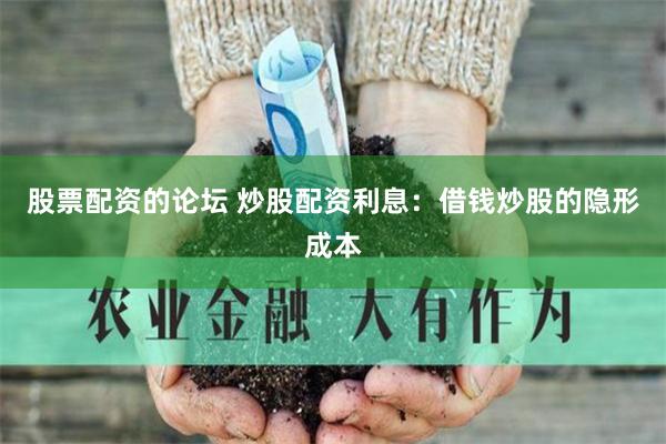 股票配资的论坛 炒股配资利息：借钱炒股的隐形成本